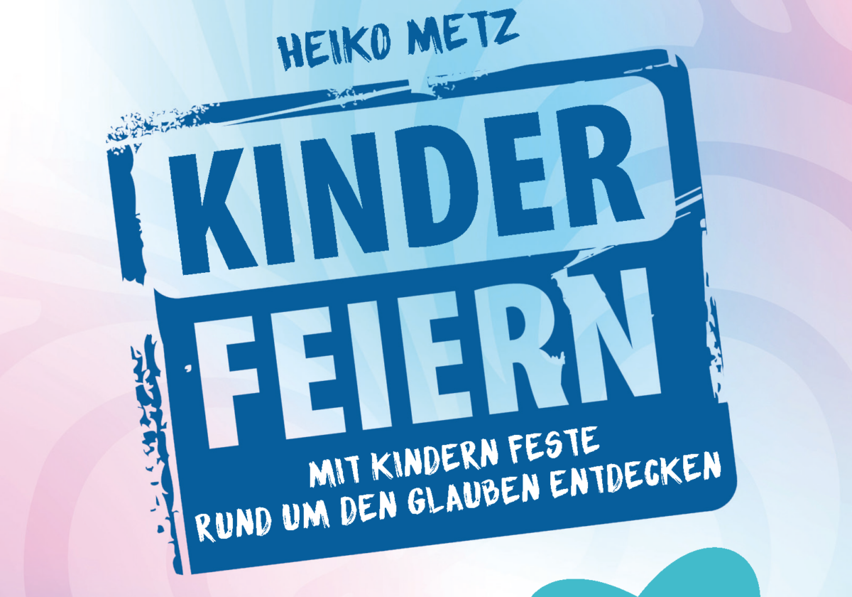 Kinder feiern - Mit Kindern Feste rund um den Glauben entdecken